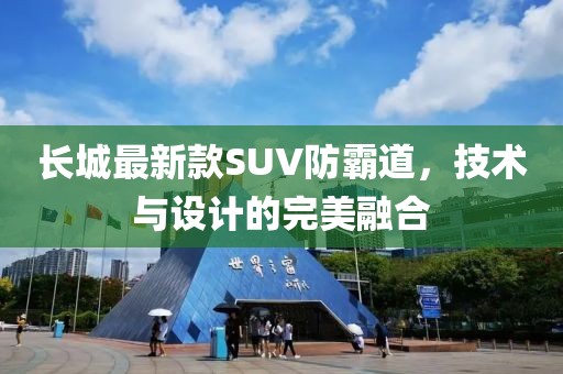 長城最新款SUV防霸道，技術與設計的完美融合