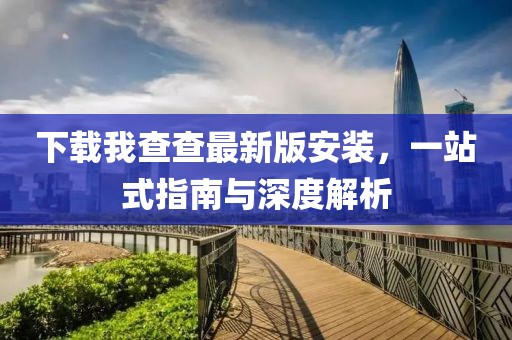 下載我查查最新版安裝，一站式指南與深度解析