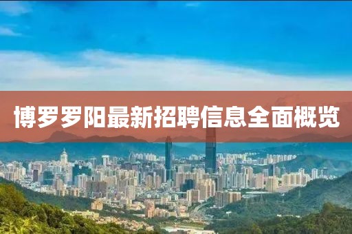 博羅羅陽最新招聘信息全面概覽