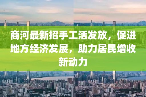 商河最新招手工活發(fā)放，促進地方經(jīng)濟發(fā)展，助力居民增收新動力