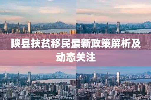陜縣扶貧移民最新政策解析及動態(tài)關(guān)注