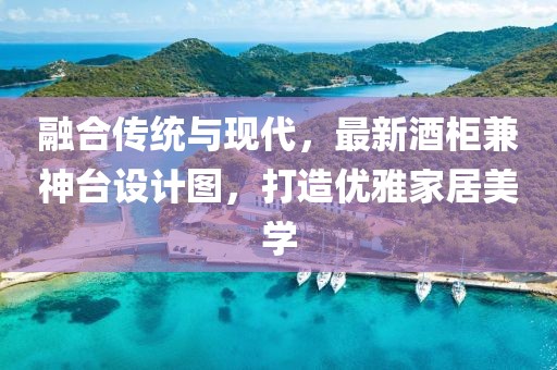 融合傳統(tǒng)與現(xiàn)代，最新酒柜兼神臺(tái)設(shè)計(jì)圖，打造優(yōu)雅家居美學(xué)