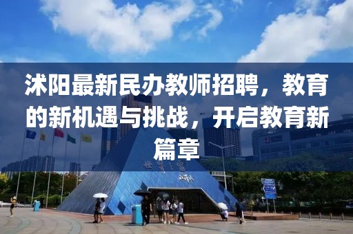 沭陽(yáng)最新民辦教師招聘，教育的新機(jī)遇與挑戰(zhàn)，開(kāi)啟教育新篇章