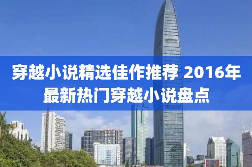穿越小說精選佳作推薦 2016年最新熱門穿越小說盤點(diǎn)