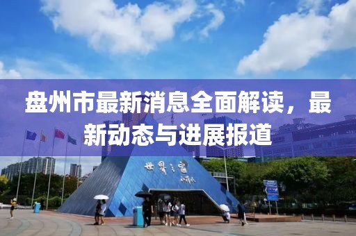 盤州市最新消息全面解讀，最新動態(tài)與進展報道