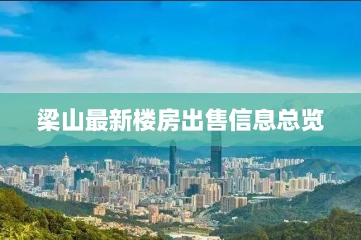 梁山最新樓房出售信息總覽