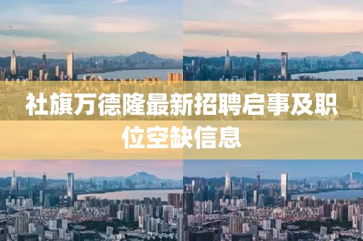 社旗萬德隆最新招聘啟事及職位空缺信息