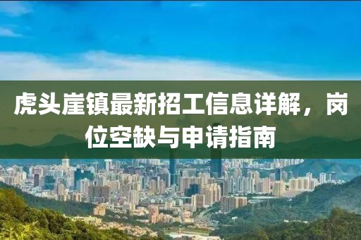 虎頭崖鎮(zhèn)最新招工信息詳解，崗位空缺與申請(qǐng)指南