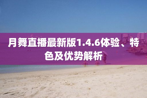 月舞直播最新版1.4.6體驗(yàn)、特色及優(yōu)勢(shì)解析