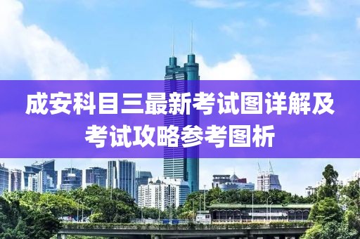 成安科目三最新考試圖詳解及考試攻略參考圖析