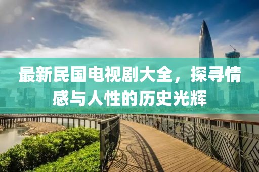最新民國電視劇大全，探尋情感與人性的歷史光輝
