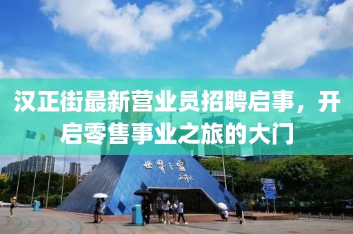 漢正街最新營業(yè)員招聘啟事，開啟零售事業(yè)之旅的大門