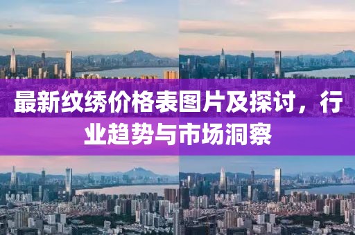 最新紋繡價(jià)格表圖片及探討，行業(yè)趨勢(shì)與市場(chǎng)洞察