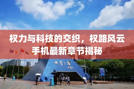 權(quán)力與科技的交織，權(quán)路風(fēng)云手機(jī)最新章節(jié)揭秘