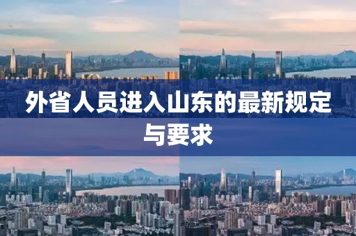 外省人員進(jìn)入山東的最新規(guī)定與要求