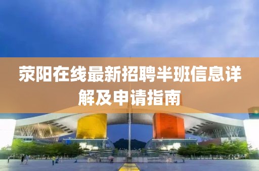 滎陽在線最新招聘半班信息詳解及申請(qǐng)指南