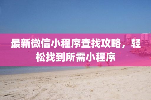 最新微信小程序查找攻略，輕松找到所需小程序