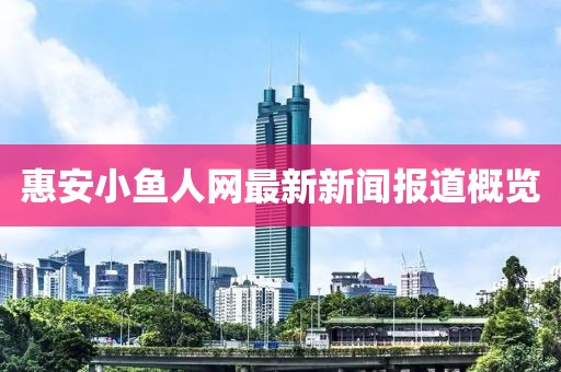惠安小魚人網(wǎng)最新新聞報(bào)道概覽