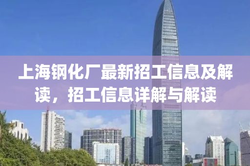 上海鋼化廠最新招工信息及解讀，招工信息詳解與解讀