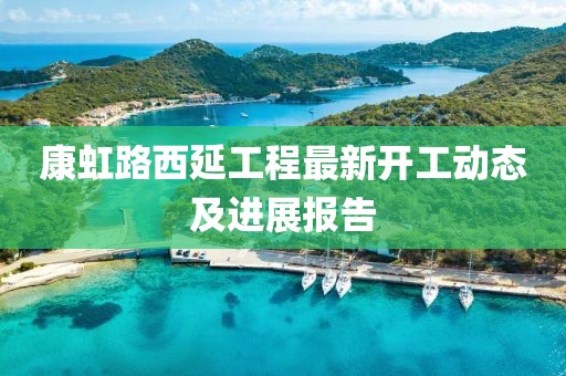 康虹路西延工程最新開工動態(tài)及進(jìn)展報(bào)告