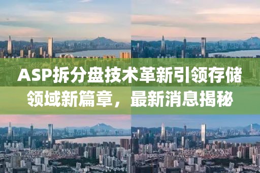 ASP拆分盤技術(shù)革新引領(lǐng)存儲領(lǐng)域新篇章，最新消息揭秘
