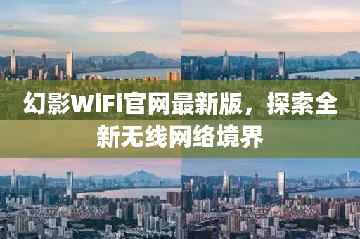 幻影WiFi官網(wǎng)最新版，探索全新無線網(wǎng)絡(luò)境界