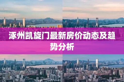 涿州凱旋門最新房價(jià)動(dòng)態(tài)及趨勢分析