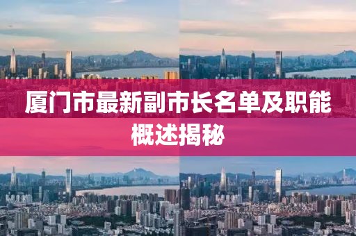 廈門市最新副市長(zhǎng)名單及職能概述揭秘