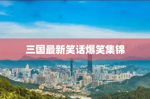 三國最新笑話爆笑集錦