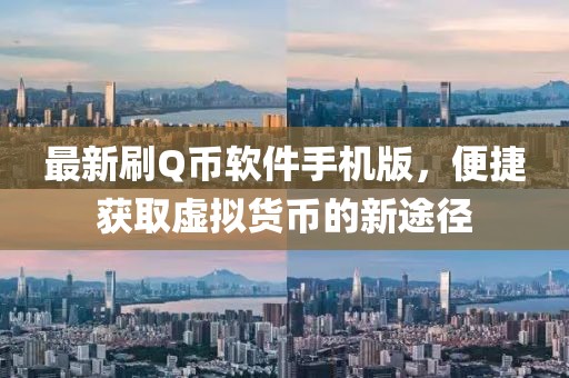 最新刷Q幣軟件手機版，便捷獲取虛擬貨幣的新途徑