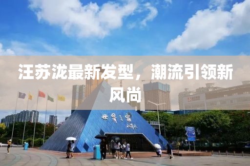 汪蘇瀧最新發(fā)型，潮流引領(lǐng)新風(fēng)尚