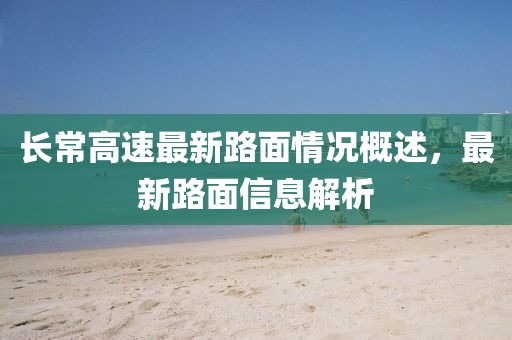 長常高速最新路面情況概述，最新路面信息解析