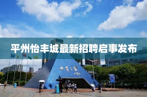 平州怡豐城最新招聘啟事發(fā)布