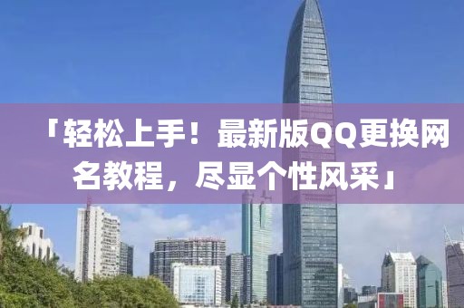 「輕松上手！最新版QQ更換網(wǎng)名教程，盡顯個性風(fēng)采」
