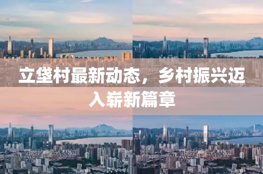 立垡村最新動(dòng)態(tài)，鄉(xiāng)村振興邁入嶄新篇章