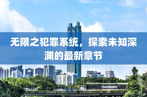 無(wú)限之犯罪系統(tǒng)，探索未知深淵的最新章節(jié)