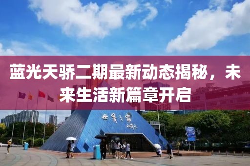 藍(lán)光天驕二期最新動態(tài)揭秘，未來生活新篇章開啟