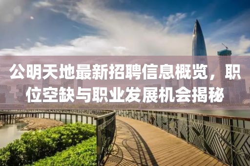 公明天地最新招聘信息概覽，職位空缺與職業(yè)發(fā)展機(jī)會(huì)揭秘