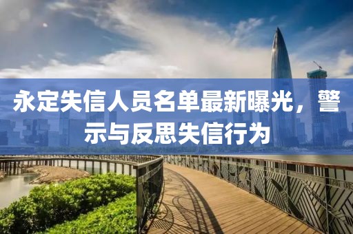 永定失信人員名單最新曝光，警示與反思失信行為