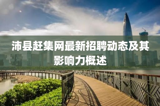 沛縣趕集網(wǎng)最新招聘動態(tài)及其影響力概述
