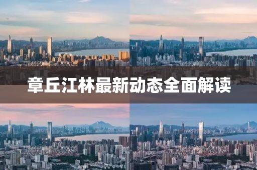 章丘江林最新動(dòng)態(tài)全面解讀