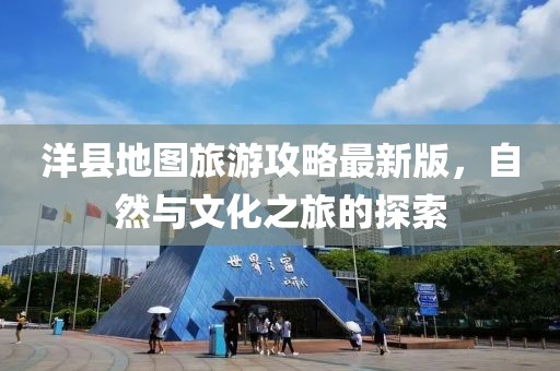 洋縣地圖旅游攻略最新版，自然與文化之旅的探索
