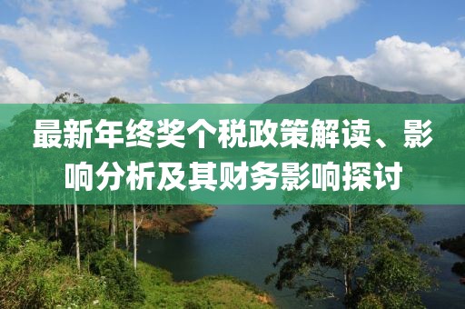 最新年終獎(jiǎng)個(gè)稅政策解讀、影響分析及其財(cái)務(wù)影響探討