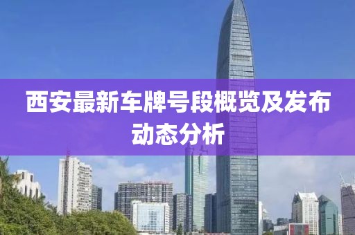 西安最新車(chē)牌號(hào)段概覽及發(fā)布動(dòng)態(tài)分析