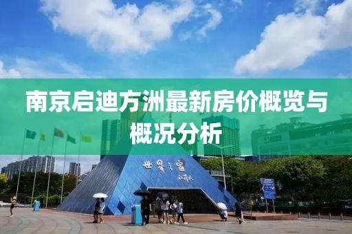 南京啟迪方洲最新房?jī)r(jià)概覽與概況分析