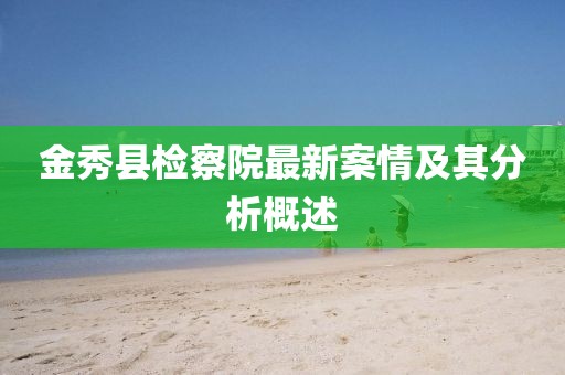 金秀縣檢察院最新案情及其分析概述
