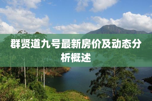 群賢道九號(hào)最新房?jī)r(jià)及動(dòng)態(tài)分析概述