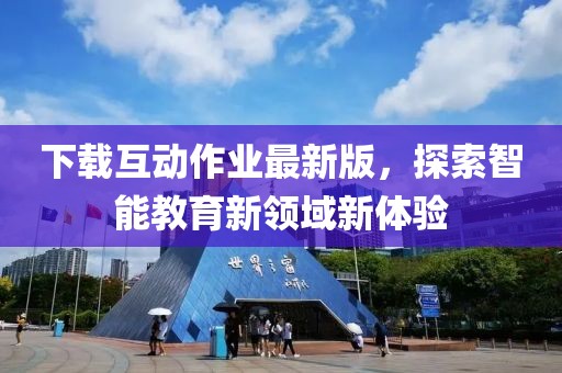 下載互動(dòng)作業(yè)最新版，探索智能教育新領(lǐng)域新體驗(yàn)