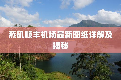 燕磯順豐機(jī)場(chǎng)最新圖紙?jiān)斀饧敖颐? class=