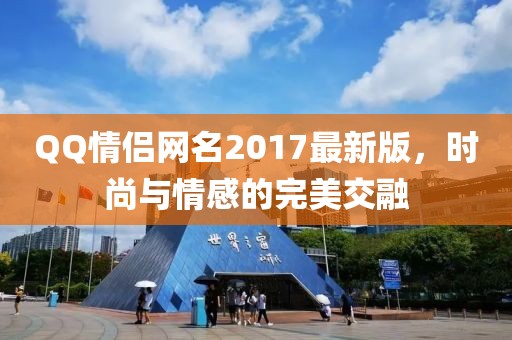 QQ情侶網(wǎng)名2017最新版，時(shí)尚與情感的完美交融